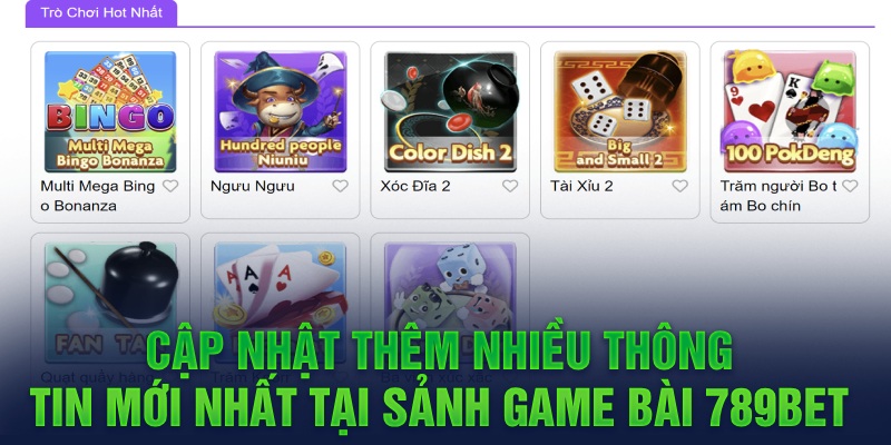 Cập nhật thêm nhiều thông tin mới nhất tại sảnh game bài 789Bet