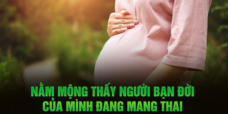 Nằm mộng thấy người bạn đời của mình đang mang thai